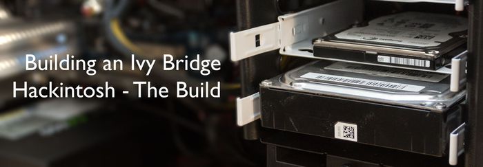 Building an Ivy Bridge Hackintosh - The Build